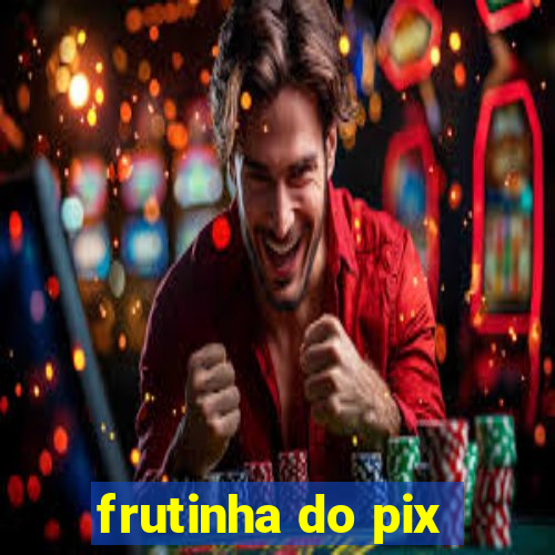 frutinha do pix